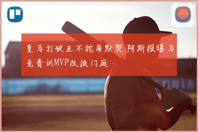 皇马打破互不挖角默契 阿斯报曝马竞青训MVP改换门庭